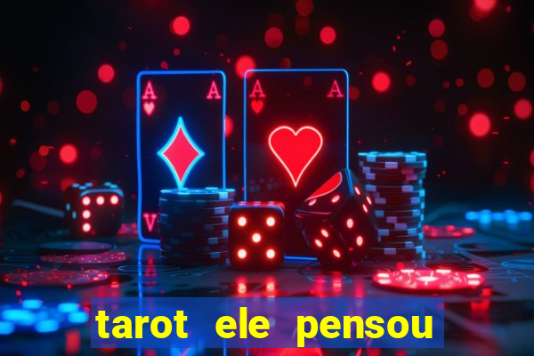 tarot ele pensou em mim hoje